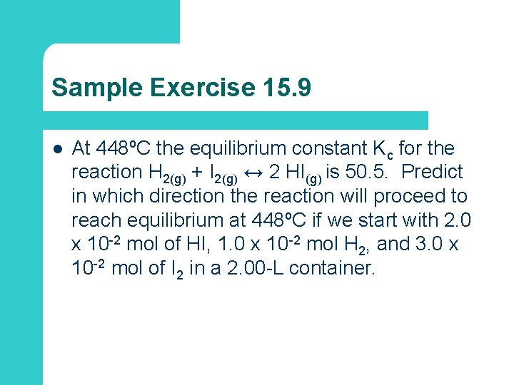 Sample Exercise 15. 9 l At 448ºC the equilibrium constant Kc for the reaction