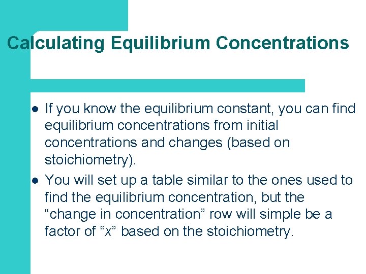 Calculating Equilibrium Concentrations l l If you know the equilibrium constant, you can find