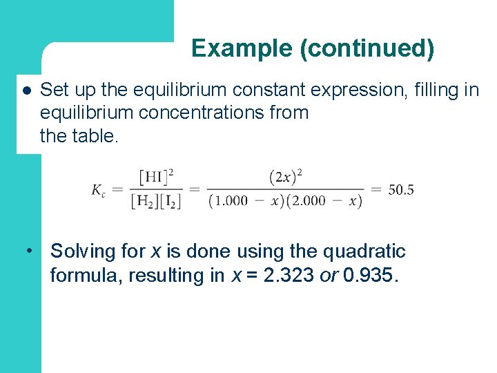 Example (continued) l Set up the equilibrium constant expression, filling in equilibrium concentrations from