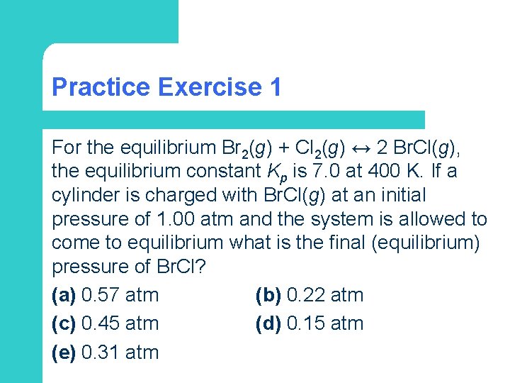 Practice Exercise 1 For the equilibrium Br 2(g) + Cl 2(g) ↔ 2 Br.