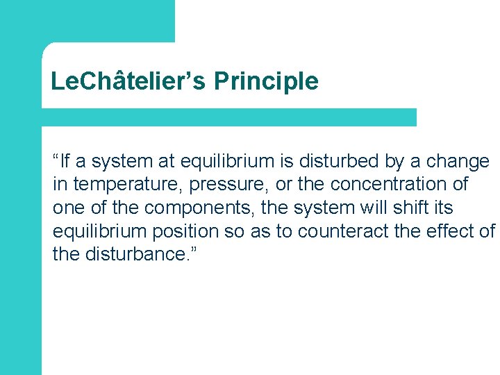 Le. Châtelier’s Principle “If a system at equilibrium is disturbed by a change in