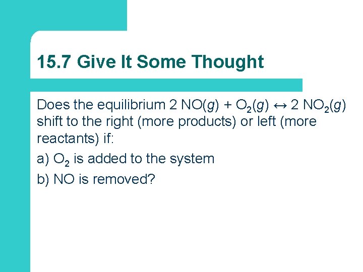 15. 7 Give It Some Thought Does the equilibrium 2 NO(g) + O 2(g)