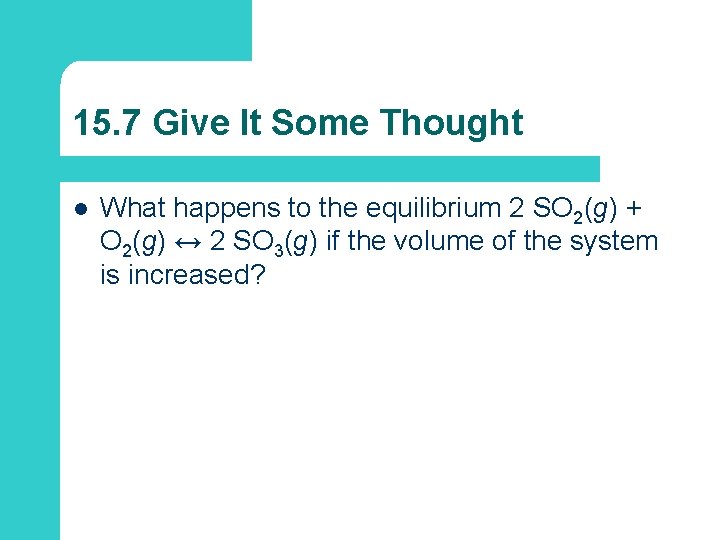 15. 7 Give It Some Thought l What happens to the equilibrium 2 SO