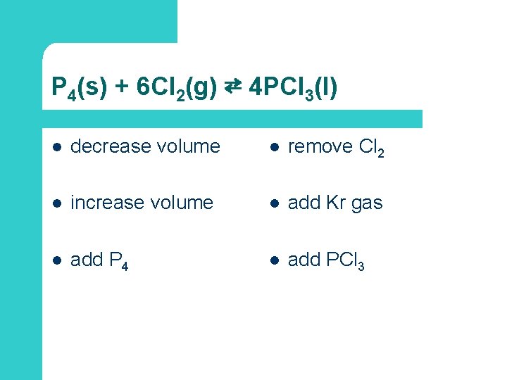 P 4(s) + 6 Cl 2(g) ⇄ 4 PCl 3(l) l decrease volume l