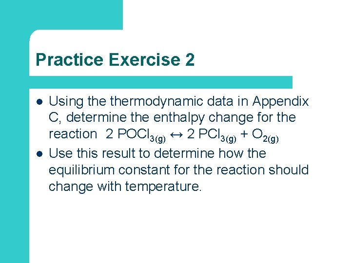 Practice Exercise 2 l l Using thermodynamic data in Appendix C, determine the enthalpy