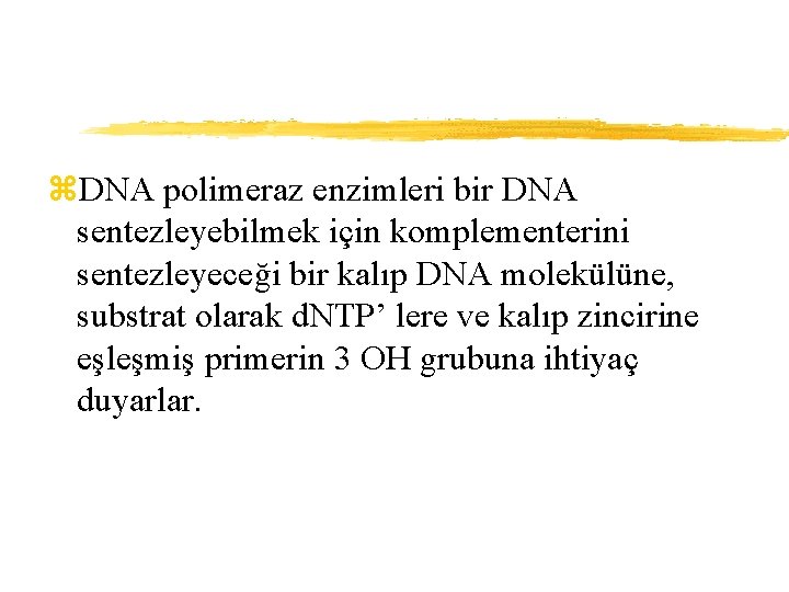 z. DNA polimeraz enzimleri bir DNA sentezleyebilmek için komplementerini sentezleyeceği bir kalıp DNA molekülüne,
