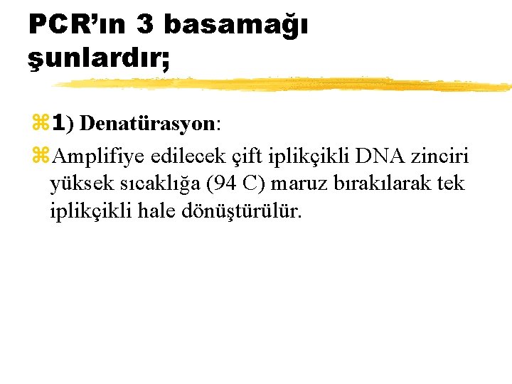 PCR’ın 3 basamağı şunlardır; z 1) Denatürasyon: z. Amplifiye edilecek çift iplikçikli DNA zinciri