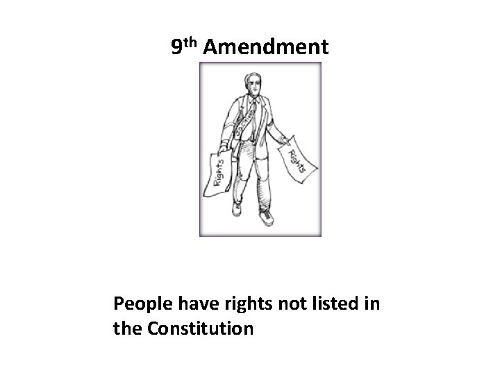 9 th Amendment People have rights not listed in the Constitution 