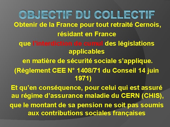 OBJECTIF DU COLLECTIF Obtenir de la France pour tout retraité Cernois, résidant en France