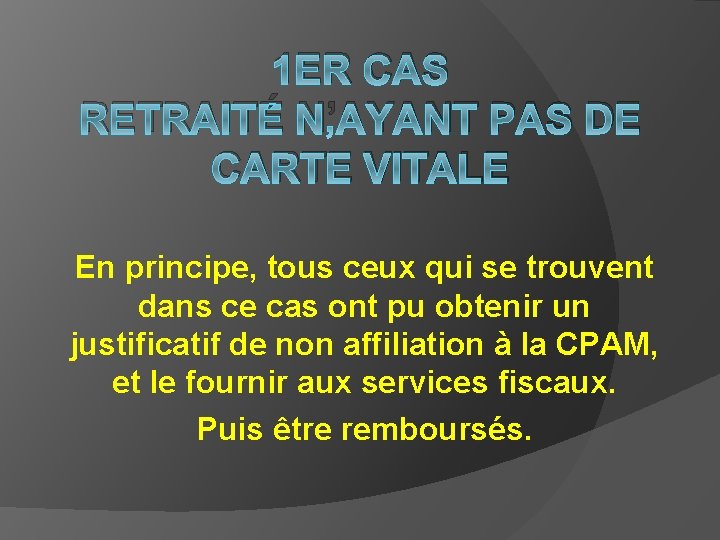 1 ER CAS RETRAITÉ N’AYANT PAS DE CARTE VITALE En principe, tous ceux qui