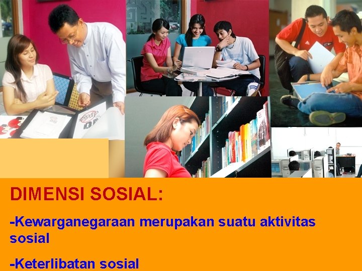 DIMENSI SOSIAL: -Kewarganegaraan merupakan suatu aktivitas sosial -Keterlibatan sosial 