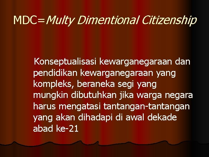 MDC=Multy Dimentional Citizenship Konseptualisasi kewarganegaraan dan pendidikan kewarganegaraan yang kompleks, beraneka segi yang mungkin