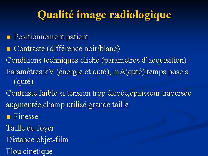 Qualité image radiologique Positionnement patient n Contraste (différence noir/blanc) Conditions techniques cliché (paramètres d’acquisition)