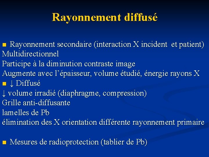 Rayonnement diffusé Rayonnement secondaire (interaction X incident et patient) Multidirectionnel Participe à la diminution