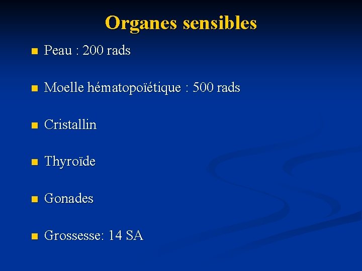 Organes sensibles n Peau : 200 rads n Moelle hématopoïétique : 500 rads n