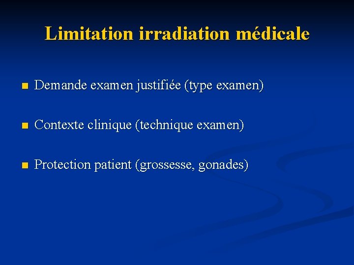 Limitation irradiation médicale n Demande examen justifiée (type examen) n Contexte clinique (technique examen)