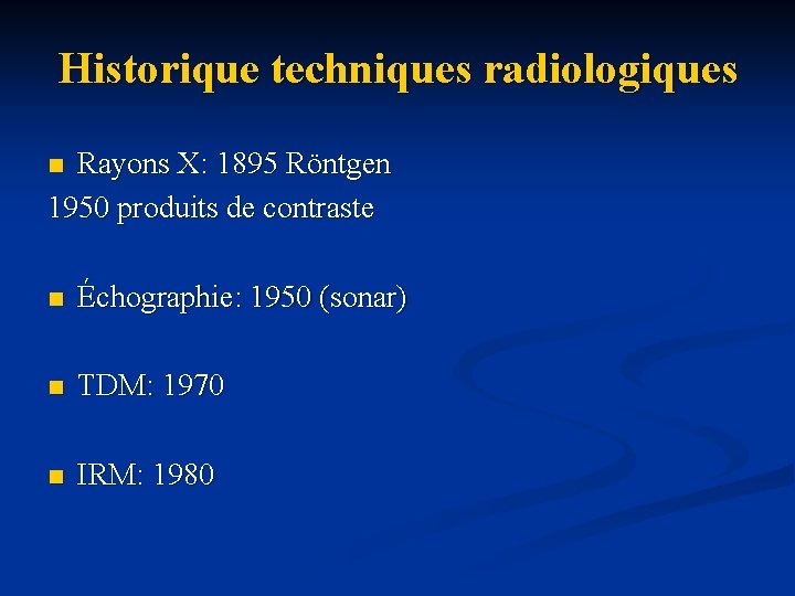 Historique techniques radiologiques Rayons X: 1895 Röntgen 1950 produits de contraste n n Échographie: