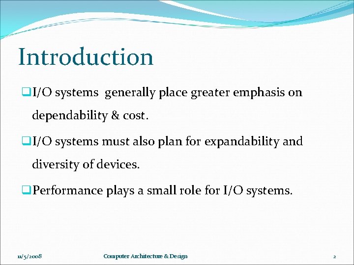 Introduction q. I/O systems generally place greater emphasis on dependability & cost. q. I/O