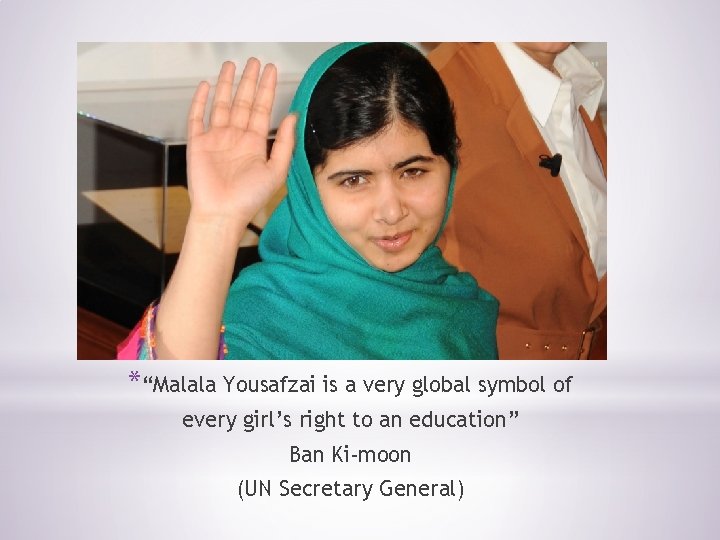 *“Malala Yousafzai is a very global symbol of every girl’s right to an education”