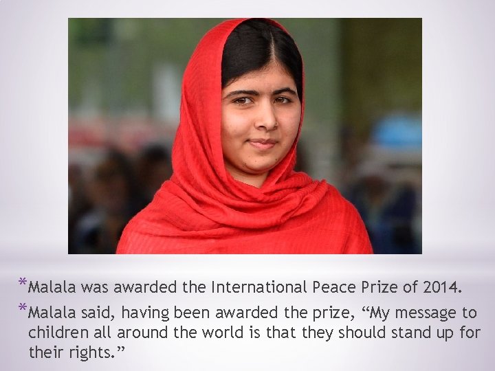 *Malala was awarded the International Peace Prize of 2014. *Malala said, having been awarded