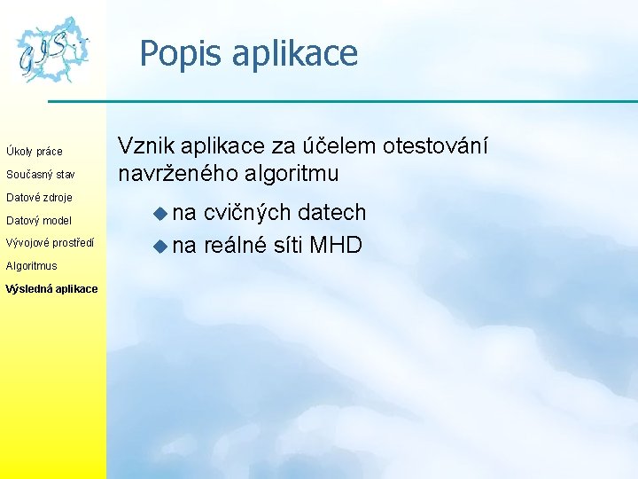 Popis aplikace Úkoly práce Současný stav Datové zdroje Datový model Vývojové prostředí Algoritmus Výsledná