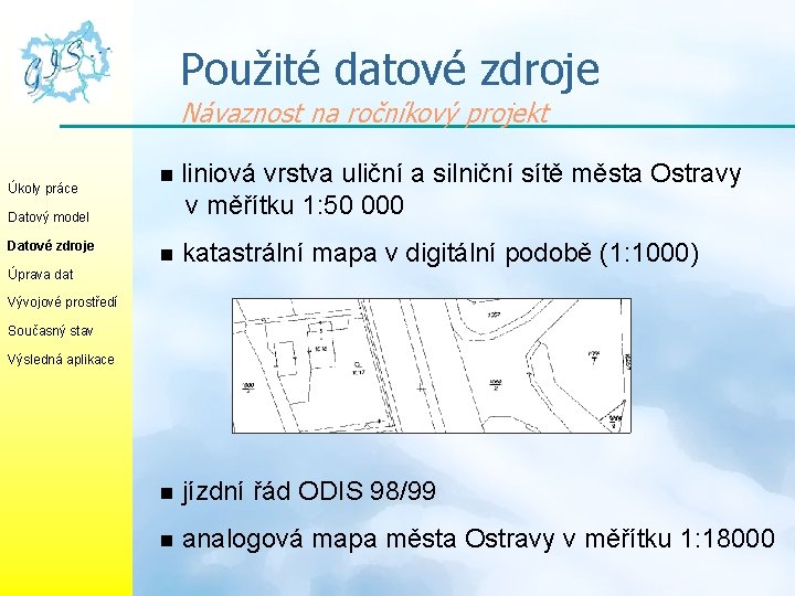 Použité datové zdroje Návaznost na ročníkový projekt Úkoly práce n liniová vrstva uliční a