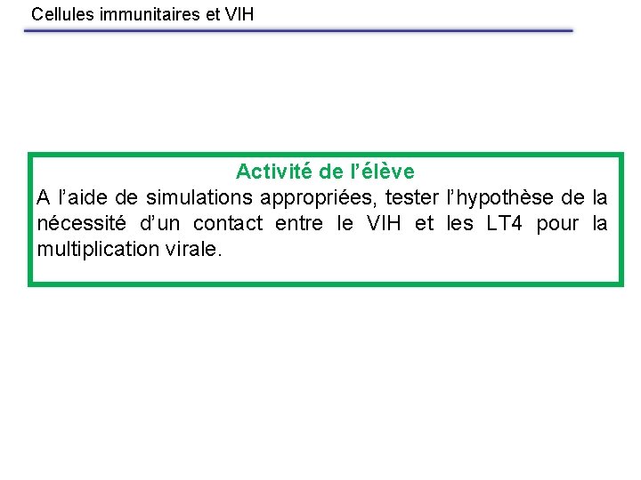 Cellules immunitaires et VIH Activité de l’élève A l’aide de simulations appropriées, tester l’hypothèse