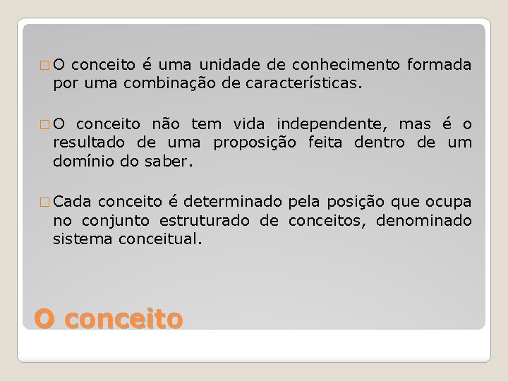 �O conceito é uma unidade de conhecimento formada por uma combinação de características. �O