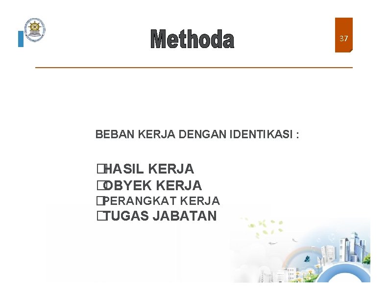 37 BEBAN KERJA DENGAN IDENTIKASI : � HASIL KERJA � OBYEK KERJA � PERANGKAT