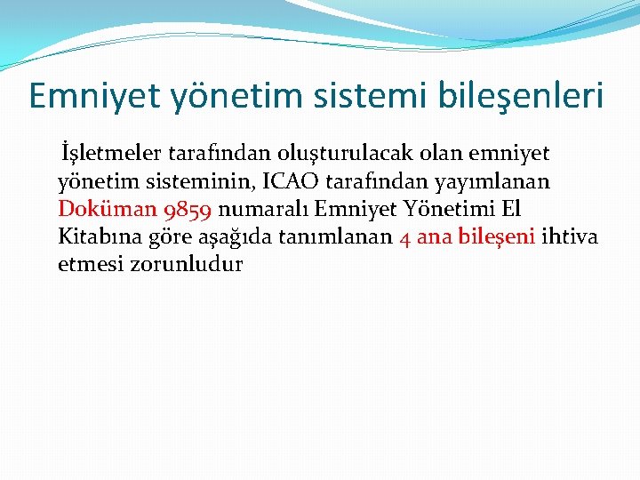 Emniyet yönetim sistemi bileşenleri İşletmeler tarafından oluşturulacak olan emniyet yönetim sisteminin, ICAO tarafından yayımlanan Emniyet yönetim sistemi bileşenleri İşletmeler tarafından oluşturulacak olan emniyet yönetim sisteminin, ICAO tarafından yayımlanan