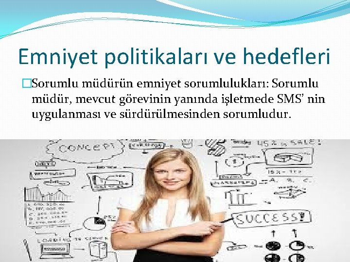 Emniyet politikaları ve hedefleri �Sorumlu müdürün emniyet sorumlulukları: Sorumlu müdür, mevcut görevinin yanında işletmede Emniyet politikaları ve hedefleri �Sorumlu müdürün emniyet sorumlulukları: Sorumlu müdür, mevcut görevinin yanında işletmede