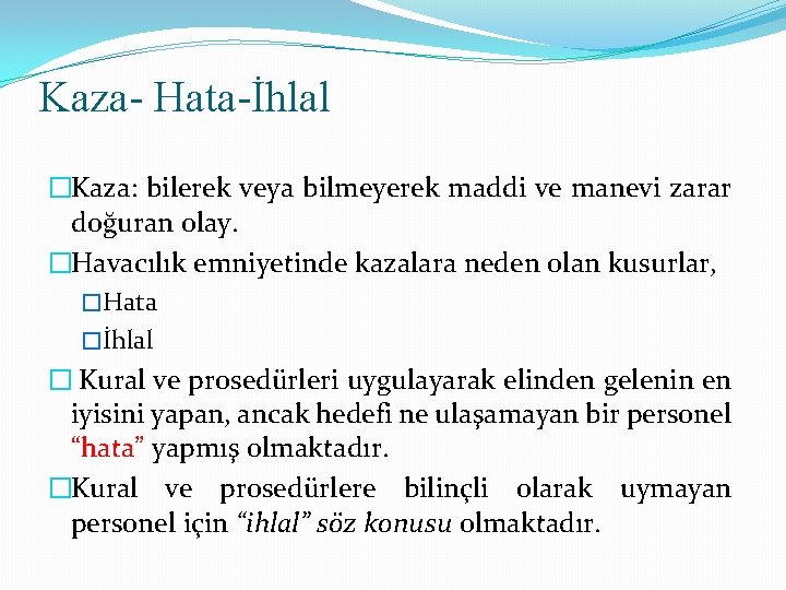 Kaza- Hata-İhlal �Kaza: bilerek veya bilmeyerek maddi ve manevi zarar doğuran olay. �Havacılık emniyetinde