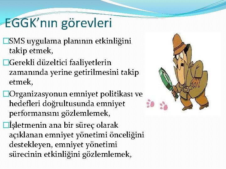 EGGK’nın görevleri �SMS uygulama planının etkinliğini takip etmek, �Gerekli düzeltici faaliyetlerin zamanında yerine getirilmesini EGGK’nın görevleri �SMS uygulama planının etkinliğini takip etmek, �Gerekli düzeltici faaliyetlerin zamanında yerine getirilmesini