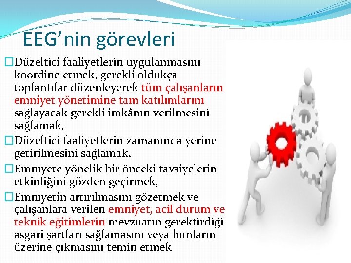 EEG’nin görevleri �Düzeltici faaliyetlerin uygulanmasını koordine etmek, gerekli oldukça toplantılar düzenleyerek tüm çalışanların emniyet EEG’nin görevleri �Düzeltici faaliyetlerin uygulanmasını koordine etmek, gerekli oldukça toplantılar düzenleyerek tüm çalışanların emniyet