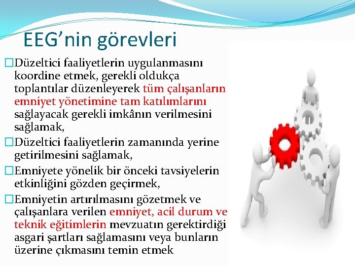 EEG’nin görevleri �Düzeltici faaliyetlerin uygulanmasını koordine etmek, gerekli oldukça toplantılar düzenleyerek tüm çalışanların emniyet