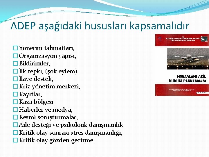ADEP aşağıdaki hususları kapsamalıdır �Yönetim talimatları, �Organizasyon yapısı, �Bildirimler, �İlk tepki, (şok eylem) �İlave ADEP aşağıdaki hususları kapsamalıdır �Yönetim talimatları, �Organizasyon yapısı, �Bildirimler, �İlk tepki, (şok eylem) �İlave