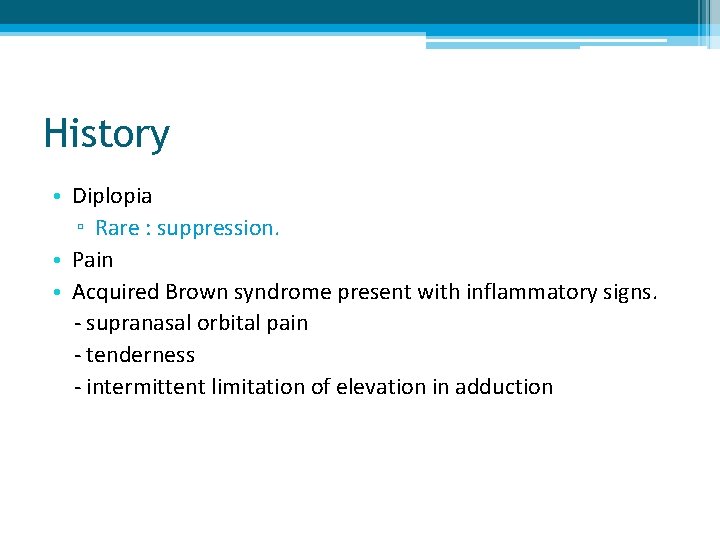 History • Diplopia ▫ Rare : suppression. • Pain • Acquired Brown syndrome present