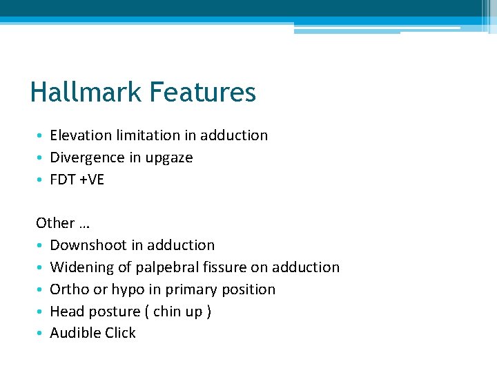 Hallmark Features • Elevation limitation in adduction • Divergence in upgaze • FDT +VE