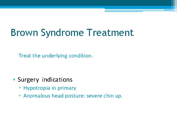 Brown Syndrome Treatment Treat the underlying condition. • Surgery indications ▫ Hypotropia in primary