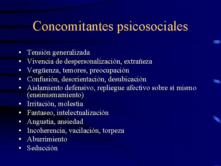 Concomitantes psicosociales • • • Tensión generalizada Vivencia de despersonalización, extrañeza Vergüenza, temores, preocupación