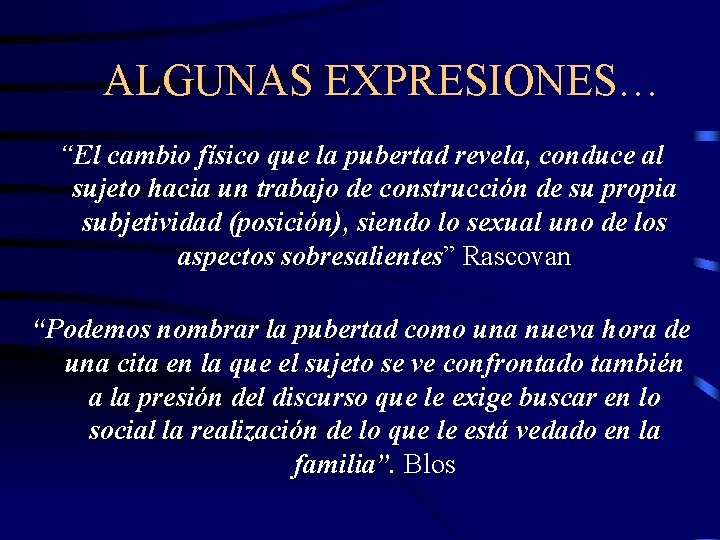 ALGUNAS EXPRESIONES… “El cambio físico que la pubertad revela, conduce al sujeto hacia un