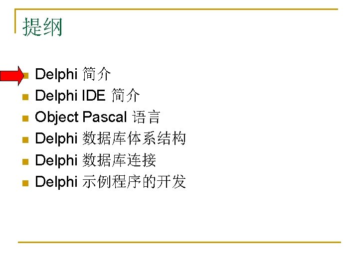 提纲 n n n Delphi 简介 Delphi IDE 简介 Object Pascal 语言 Delphi 数据库体系结构