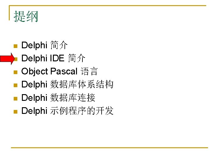 提纲 n n n Delphi 简介 Delphi IDE 简介 Object Pascal 语言 Delphi 数据库体系结构