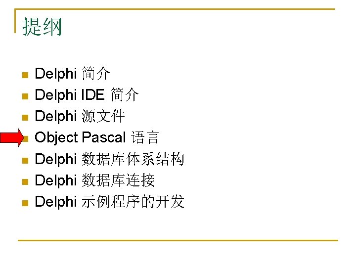 提纲 n n n n Delphi 简介 Delphi IDE 简介 Delphi 源文件 Object Pascal