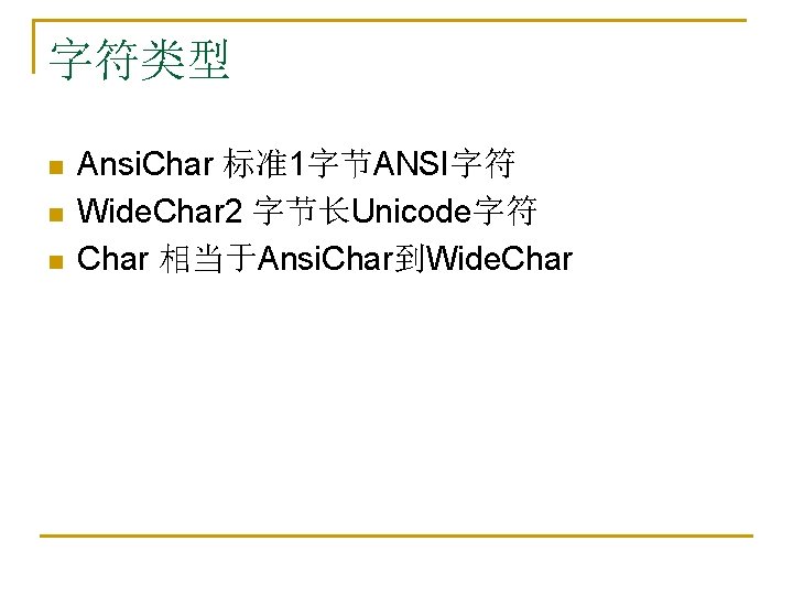 字符类型 n n n Ansi. Char 标准1字节ANSI字符 Wide. Char 2 字节长Unicode字符 Char 相当于Ansi. Char到Wide.