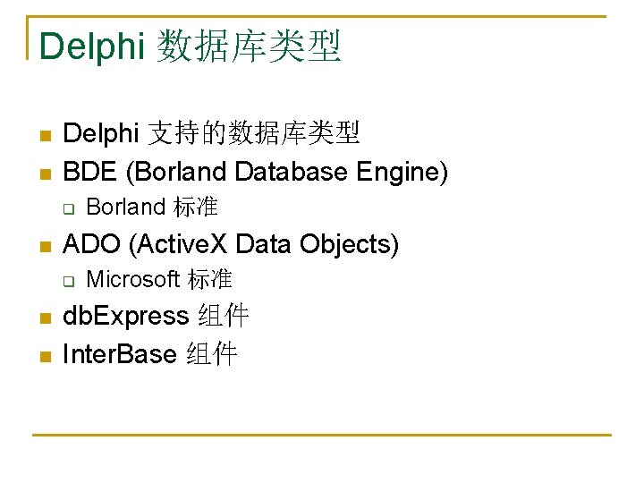 Delphi 数据库类型 n n Delphi 支持的数据库类型 BDE (Borland Database Engine) q n ADO (Active.