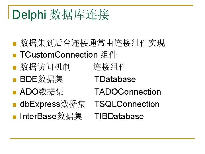 Delphi 数据库连接 n n n n 数据集到后台连接通常由连接组件实现 TCustom. Connection 组件 数据访问机制 连接组件 BDE数据集 TDatabase