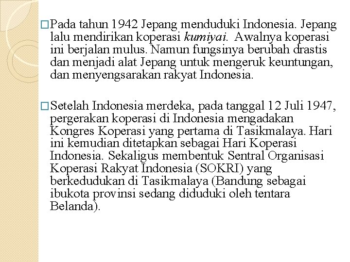 �Pada tahun 1942 Jepang menduduki Indonesia. Jepang lalu mendirikan koperasi kumiyai. Awalnya koperasi ini