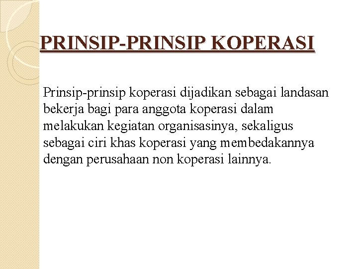 PRINSIP-PRINSIP KOPERASI Prinsip-prinsip koperasi dijadikan sebagai landasan bekerja bagi para anggota koperasi dalam melakukan