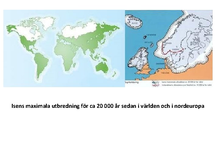 Isens maximala utbredning för ca 20 000 år sedan i världen och i nordeuropa
